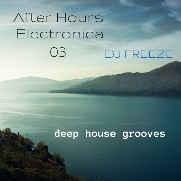 After Hours Electronica 03 \\ mixed by Freeze | deep house