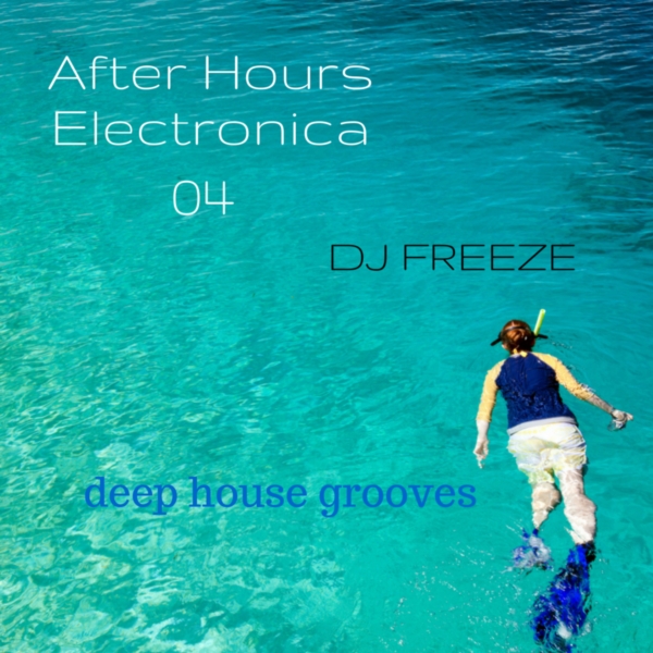 After Hours Electronica 04 \\ mixed by Freeze | deep house